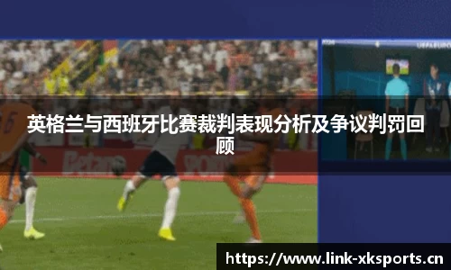 英格兰与西班牙比赛裁判表现分析及争议判罚回顾